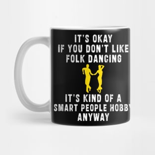 Smart People Hobby Folk Dancing: Newest design for folk dancing lover say "It's okay if don't like folk dancing it's kind of a smart people hobby anyway" Mug